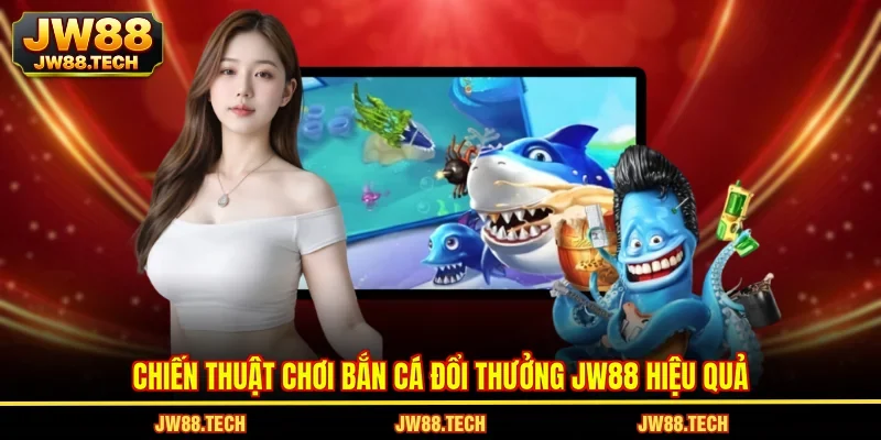 Chiến thuật chơi bắn cá đổi thưởng JW88 hiệu quả