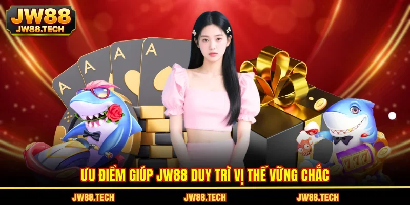 Ưu điểm giúp JW88 duy trì vị thế vững chắc